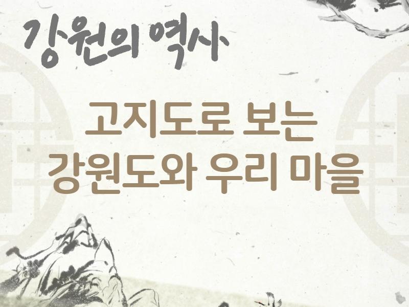 (강원의 역사)고지도로 보는 강원도와 우리마을